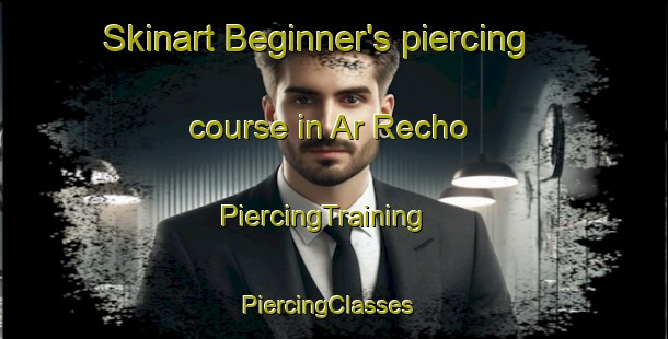 Skinart Beginner's piercing course in Ar Recho | PiercingTraining | PiercingClasses | SkinartTraining-France