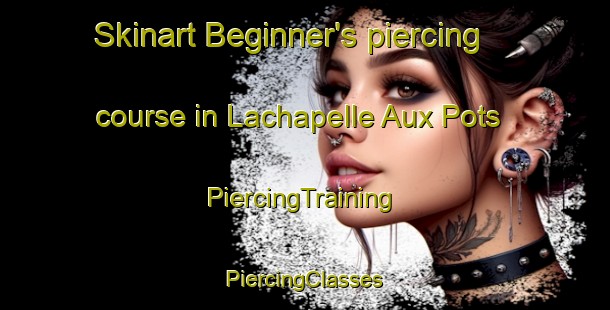 Skinart Beginner's piercing course in Lachapelle Aux Pots | #PiercingTraining #PiercingClasses #SkinartTraining-France