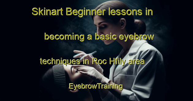 Skinart Beginner lessons in becoming a basic eyebrow techniques in Roc Hfily area | EyebrowTraining | EyebrowClasses | SkinartTraining-France