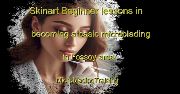 Skinart Beginner lessons in becoming a basic microblading in Fossoy area | MicrobladingTraining | MicrobladingClasses | SkinartTraining-France