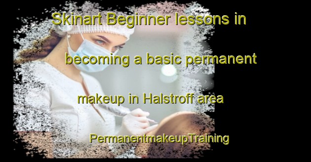 Skinart Beginner lessons in becoming a basic permanent makeup in Halstroff area | PermanentmakeupTraining | PermanentmakeupClasses | SkinartTraining-France