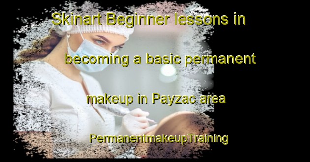 Skinart Beginner lessons in becoming a basic permanent makeup in Payzac area | PermanentmakeupTraining | PermanentmakeupClasses | SkinartTraining-France