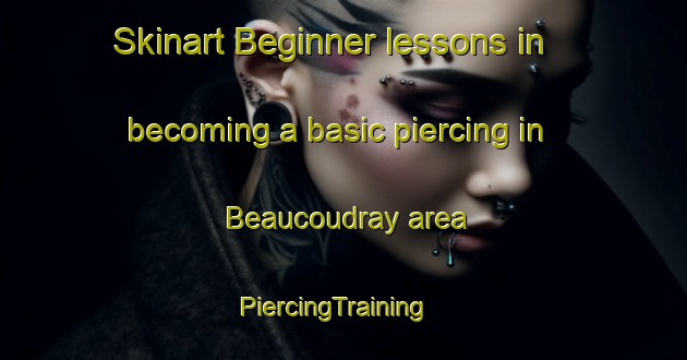 Skinart Beginner lessons in becoming a basic piercing in Beaucoudray area | PiercingTraining | PiercingClasses | SkinartTraining-France