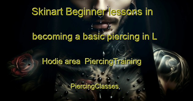 Skinart Beginner lessons in becoming a basic piercing in L Hodie area | PiercingTraining | PiercingClasses | SkinartTraining-France
