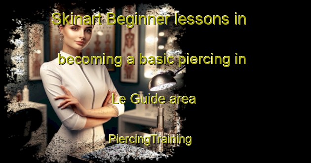 Skinart Beginner lessons in becoming a basic piercing in Le Guide area | PiercingTraining | PiercingClasses | SkinartTraining-France