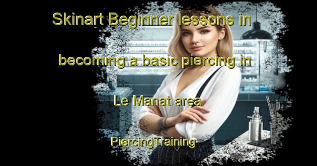 Skinart Beginner lessons in becoming a basic piercing in Le Manat area | PiercingTraining | PiercingClasses | SkinartTraining-France