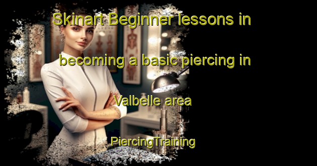 Skinart Beginner lessons in becoming a basic piercing in Valbelle area | PiercingTraining | PiercingClasses | SkinartTraining-France
