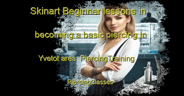 Skinart Beginner lessons in becoming a basic piercing in Yvetot area | PiercingTraining | PiercingClasses | SkinartTraining-France