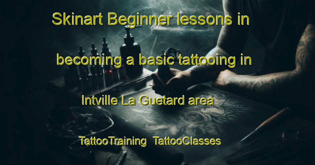 Skinart Beginner lessons in becoming a basic tattooing in Intville La Guetard area | TattooTraining | TattooClasses | SkinartTraining-France