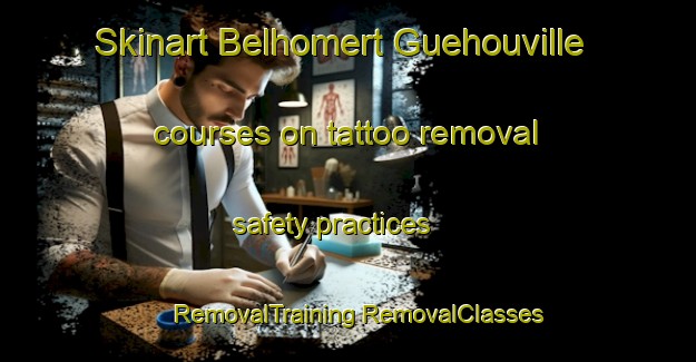 Skinart Belhomert Guehouville courses on tattoo removal safety practices | #RemovalTraining #RemovalClasses #SkinartTraining-France