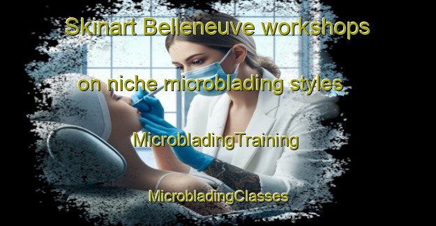 Skinart Belleneuve workshops on niche microblading styles | #MicrobladingTraining #MicrobladingClasses #SkinartTraining-France