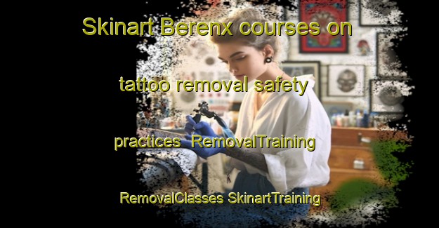 Skinart Berenx courses on tattoo removal safety practices | #RemovalTraining #RemovalClasses #SkinartTraining-France