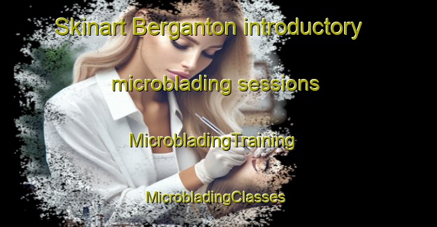 Skinart Berganton introductory microblading sessions | MicrobladingTraining | MicrobladingClasses | SkinartTraining-France