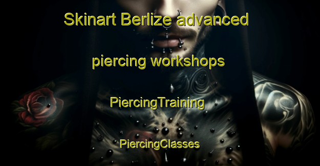 Skinart Berlize advanced piercing workshops | #PiercingTraining #PiercingClasses #SkinartTraining-France