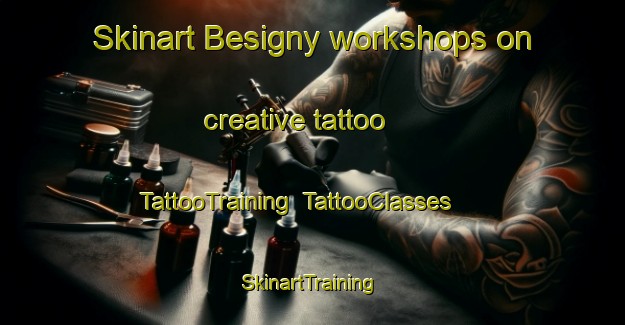 Skinart Besigny workshops on creative tattoo | TattooTraining | TattooClasses | SkinartTraining-France