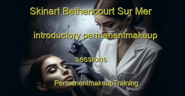 Skinart Bethencourt Sur Mer introductory permanentmakeup sessions | #PermanentmakeupTraining #PermanentmakeupClasses #SkinartTraining-France