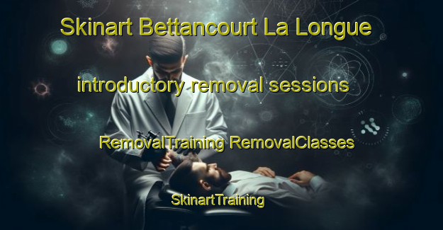 Skinart Bettancourt La Longue introductory removal sessions | #RemovalTraining #RemovalClasses #SkinartTraining-France