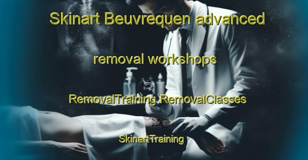 Skinart Beuvrequen advanced removal workshops | #RemovalTraining #RemovalClasses #SkinartTraining-France