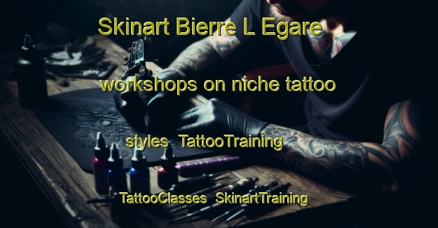 Skinart Bierre L Egare workshops on niche tattoo styles | TattooTraining | TattooClasses | SkinartTraining-France