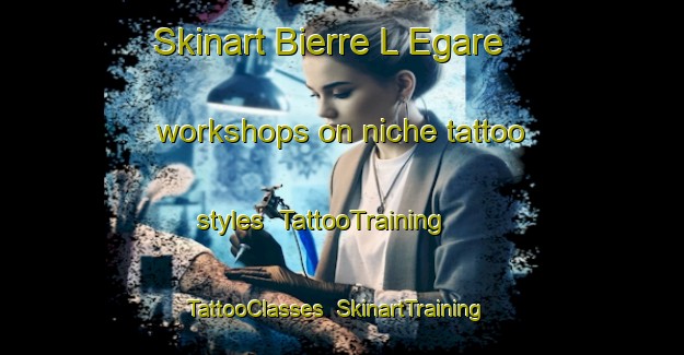 Skinart Bierre L Egare workshops on niche tattoo styles | TattooTraining | TattooClasses | SkinartTraining-France