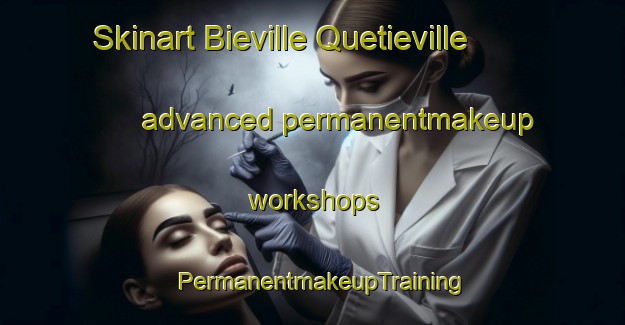 Skinart Bieville Quetieville advanced permanentmakeup workshops | PermanentmakeupTraining | PermanentmakeupClasses | SkinartTraining-France
