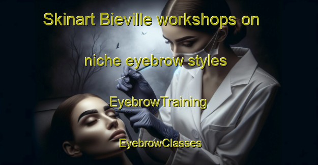 Skinart Bieville workshops on niche eyebrow styles | EyebrowTraining | EyebrowClasses | SkinartTraining-France