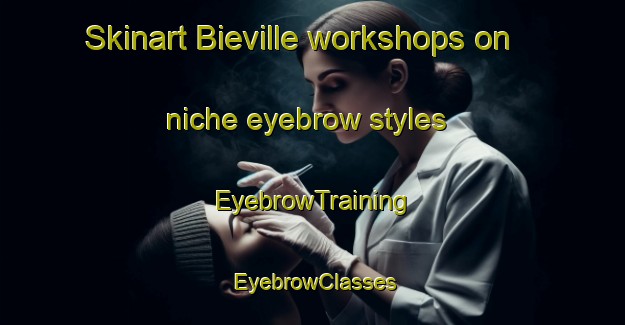 Skinart Bieville workshops on niche eyebrow styles | EyebrowTraining | EyebrowClasses | SkinartTraining-France