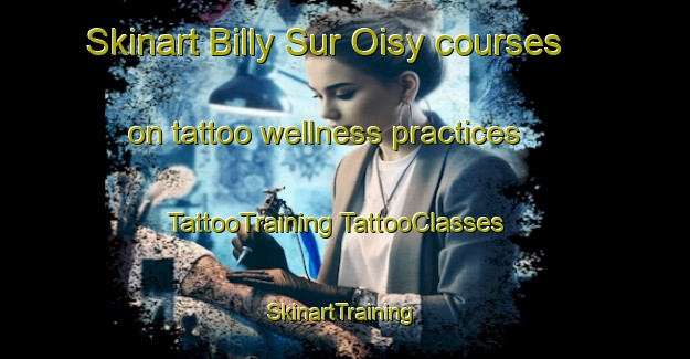 Skinart Billy Sur Oisy courses on tattoo wellness practices | #TattooTraining #TattooClasses #SkinartTraining-France