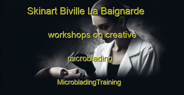 Skinart Biville La Baignarde workshops on creative microblading | MicrobladingTraining | MicrobladingClasses | SkinartTraining-France