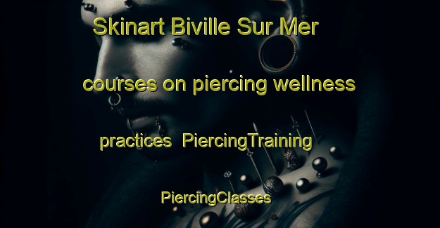 Skinart Biville Sur Mer courses on piercing wellness practices | PiercingTraining | PiercingClasses | SkinartTraining-France
