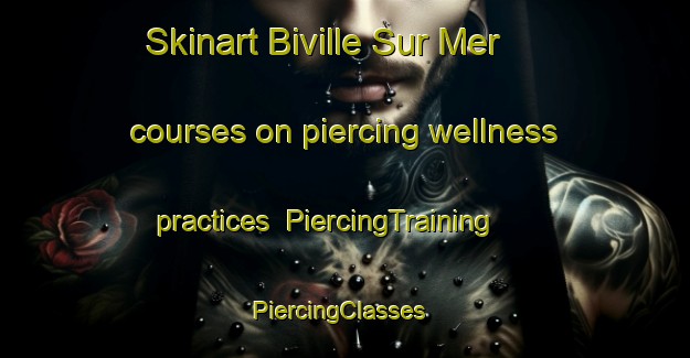 Skinart Biville Sur Mer courses on piercing wellness practices | PiercingTraining | PiercingClasses | SkinartTraining-France