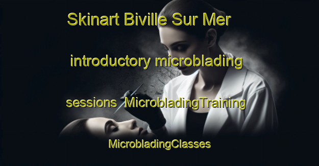 Skinart Biville Sur Mer introductory microblading sessions | #MicrobladingTraining #MicrobladingClasses #SkinartTraining-France