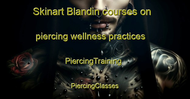 Skinart Blandin courses on piercing wellness practices | #PiercingTraining #PiercingClasses #SkinartTraining-France