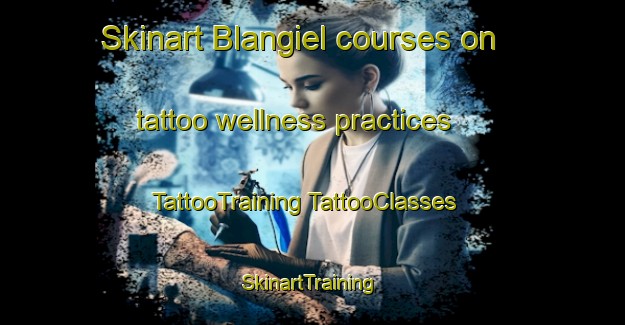 Skinart Blangiel courses on tattoo wellness practices | #TattooTraining #TattooClasses #SkinartTraining-France