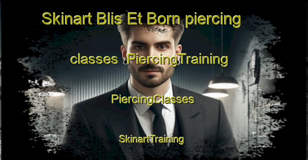 Skinart Blis Et Born piercing classes | #PiercingTraining #PiercingClasses #SkinartTraining-France