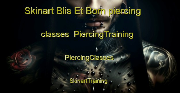 Skinart Blis Et Born piercing classes | #PiercingTraining #PiercingClasses #SkinartTraining-France