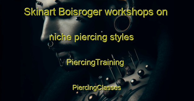 Skinart Boisroger workshops on niche piercing styles | #PiercingTraining #PiercingClasses #SkinartTraining-France