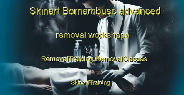 Skinart Bornambusc advanced removal workshops | #RemovalTraining #RemovalClasses #SkinartTraining-France