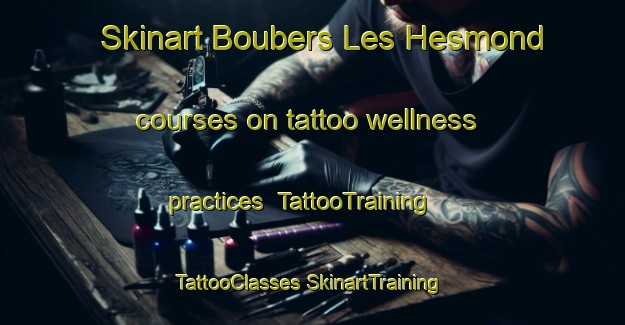 Skinart Boubers Les Hesmond courses on tattoo wellness practices | #TattooTraining #TattooClasses #SkinartTraining-France