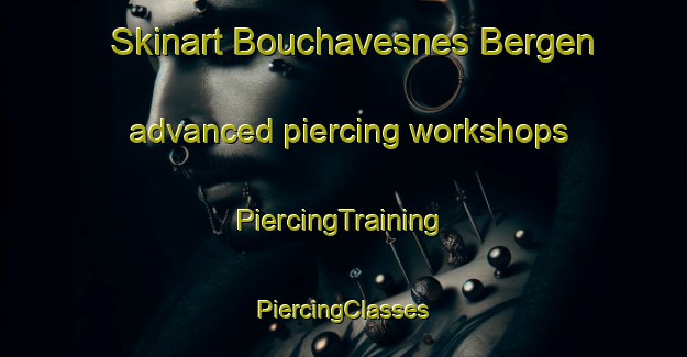 Skinart Bouchavesnes Bergen advanced piercing workshops | #PiercingTraining #PiercingClasses #SkinartTraining-France