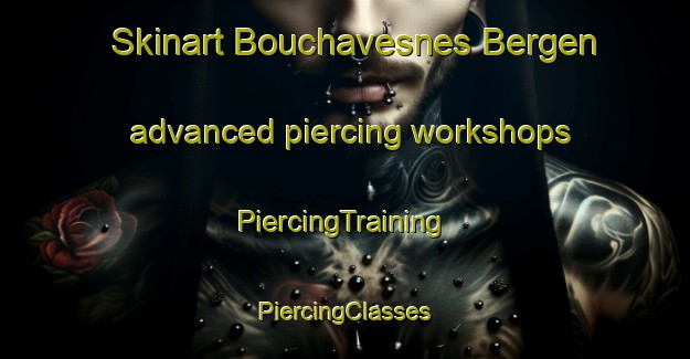 Skinart Bouchavesnes Bergen advanced piercing workshops | #PiercingTraining #PiercingClasses #SkinartTraining-France