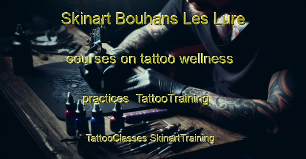 Skinart Bouhans Les Lure courses on tattoo wellness practices | #TattooTraining #TattooClasses #SkinartTraining-France