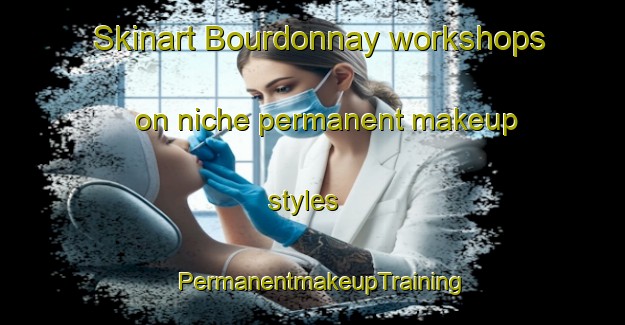 Skinart Bourdonnay workshops on niche permanent makeup styles | PermanentmakeupTraining | PermanentmakeupClasses | SkinartTraining-France