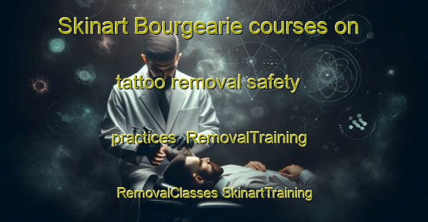 Skinart Bourgearie courses on tattoo removal safety practices | #RemovalTraining #RemovalClasses #SkinartTraining-France