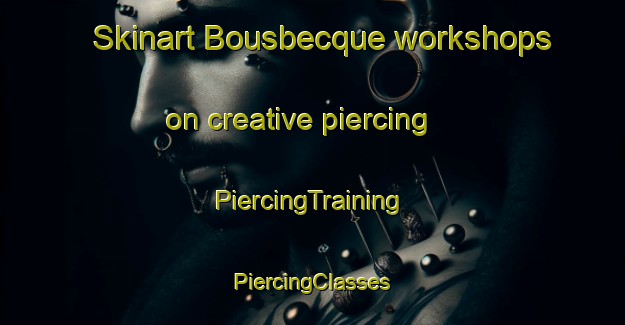 Skinart Bousbecque workshops on creative piercing | #PiercingTraining #PiercingClasses #SkinartTraining-France