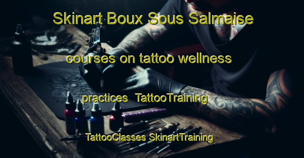 Skinart Boux Sous Salmaise courses on tattoo wellness practices | #TattooTraining #TattooClasses #SkinartTraining-France