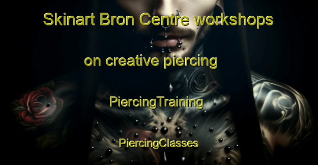 Skinart Bron Centre workshops on creative piercing | #PiercingTraining #PiercingClasses #SkinartTraining-France