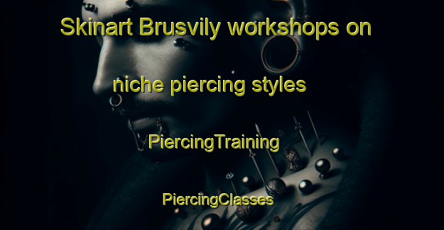 Skinart Brusvily workshops on niche piercing styles | PiercingTraining | PiercingClasses | SkinartTraining-France