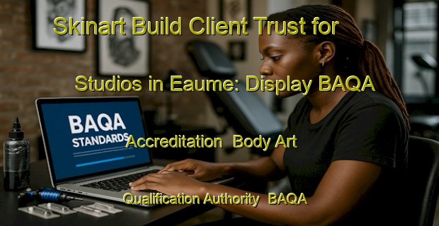 Skinart Build Client Trust for Studios in Eaume: Display BAQA Accreditation | Body Art Qualification Authority | BAQA-France