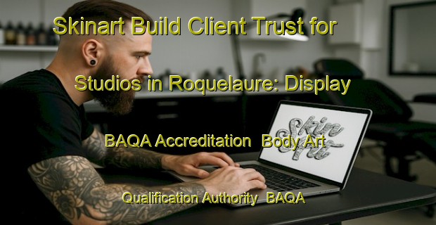 Skinart Build Client Trust for Studios in Roquelaure: Display BAQA Accreditation | Body Art Qualification Authority | BAQA-France